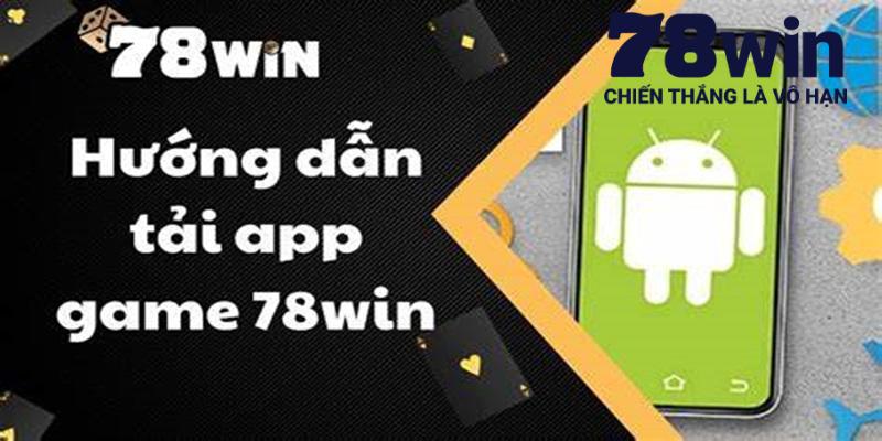 Các bước tải app 78WIN cụ thể cho tân thủ